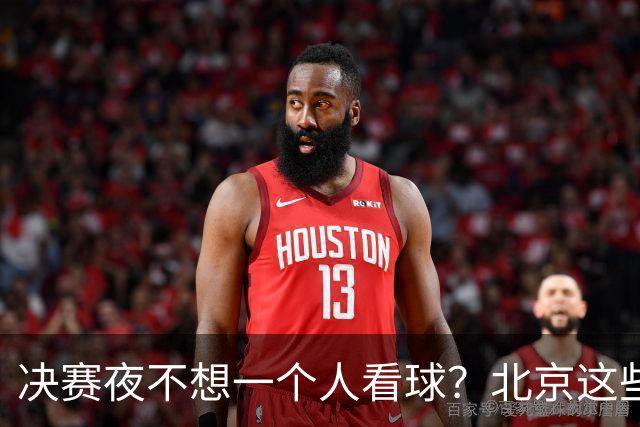 决赛夜不想一个人看球？北京这些观赛圣地，拉上小伙伴闭眼冲！