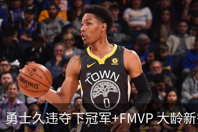 勇士久违夺下冠军+FMVP 大龄新秀会是复兴希望吗？
