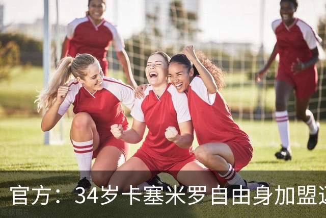 官方：34岁卡塞米罗自由身加盟迈阿密国际，联手梅西