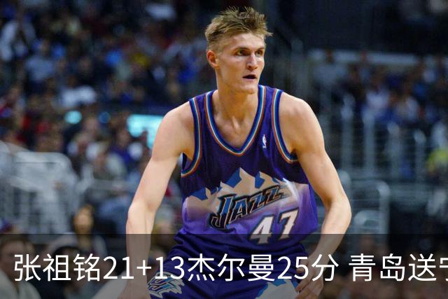 张祖铭21+13杰尔曼25分 青岛送宁波17连败