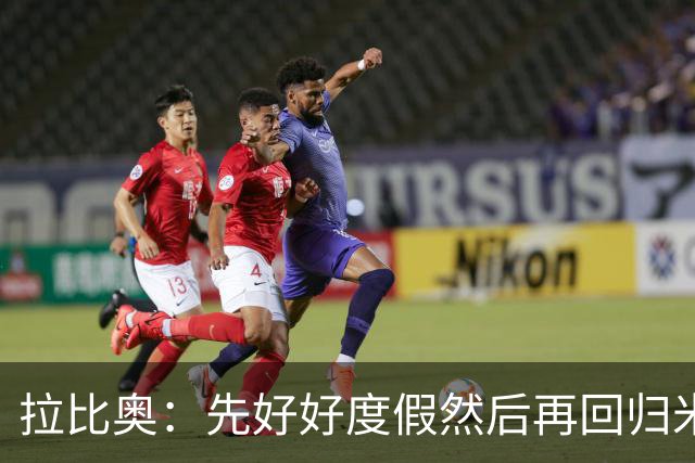 拉比奥：先好好度假然后再回归米兰 尚未与阿莫林或齐达内联系