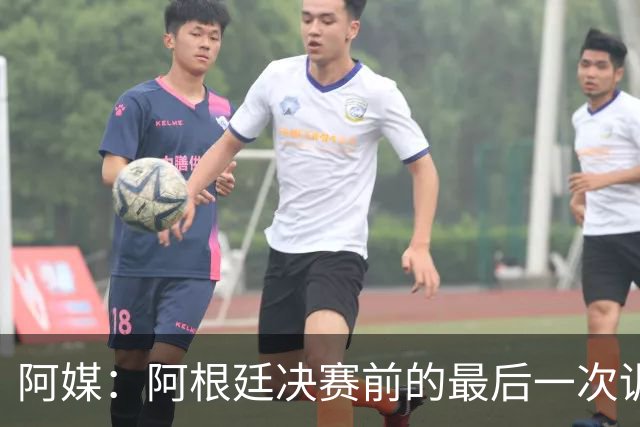 阿媒：阿根廷决赛前的最后一次训练，因为暴风雨关系稍有推迟